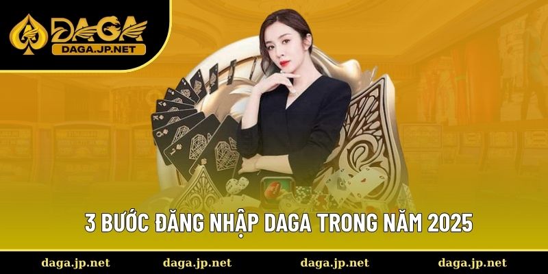 3 bước đăng nhập Daga trong năm 2025
