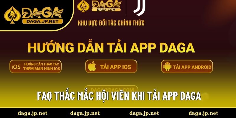 Giải đáp mọi khó khăn xoay quanh vấn đề tải app DAGA